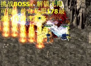 挑战BOSS，解锁无限可能：传奇私服178最新力作深度攻略