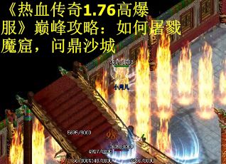 《热血传奇1.76高爆服》巅峰攻略：如何屠戮魔窟，问鼎沙城